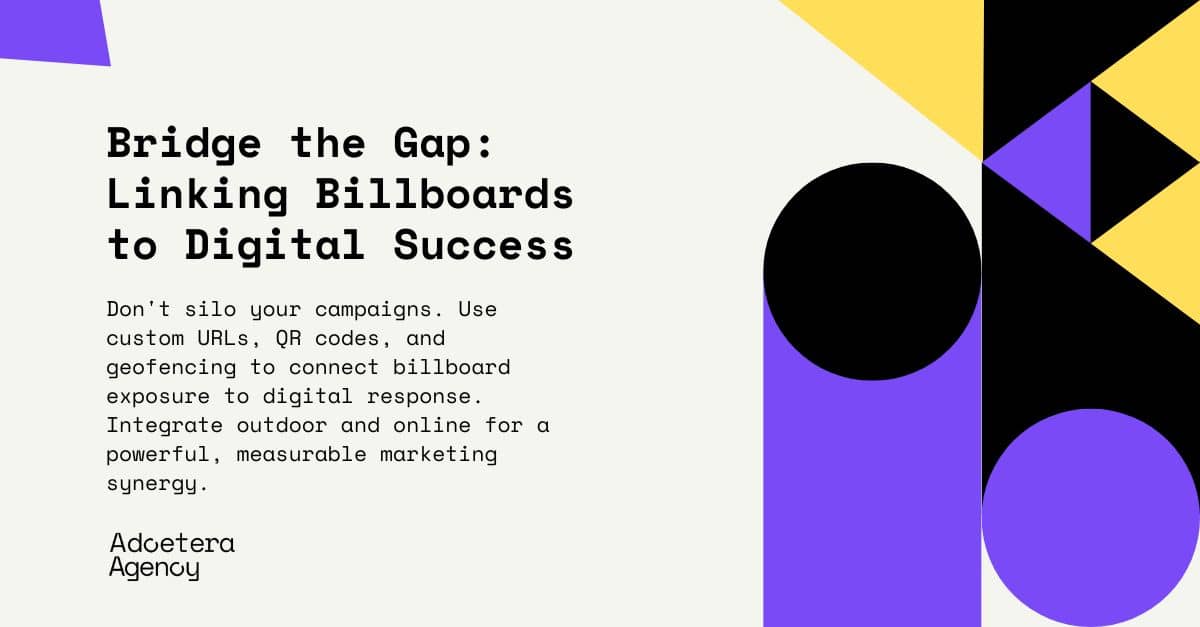 Graphic promoting integrated billboard ads with digital marketing strategies by Adoetera Agency. The text encourages bridging the gap between billboards and digital success by using custom URLs, QR codes, and geofencing to connect billboard exposure to digital response for a powerful and measurable marketing synergy.