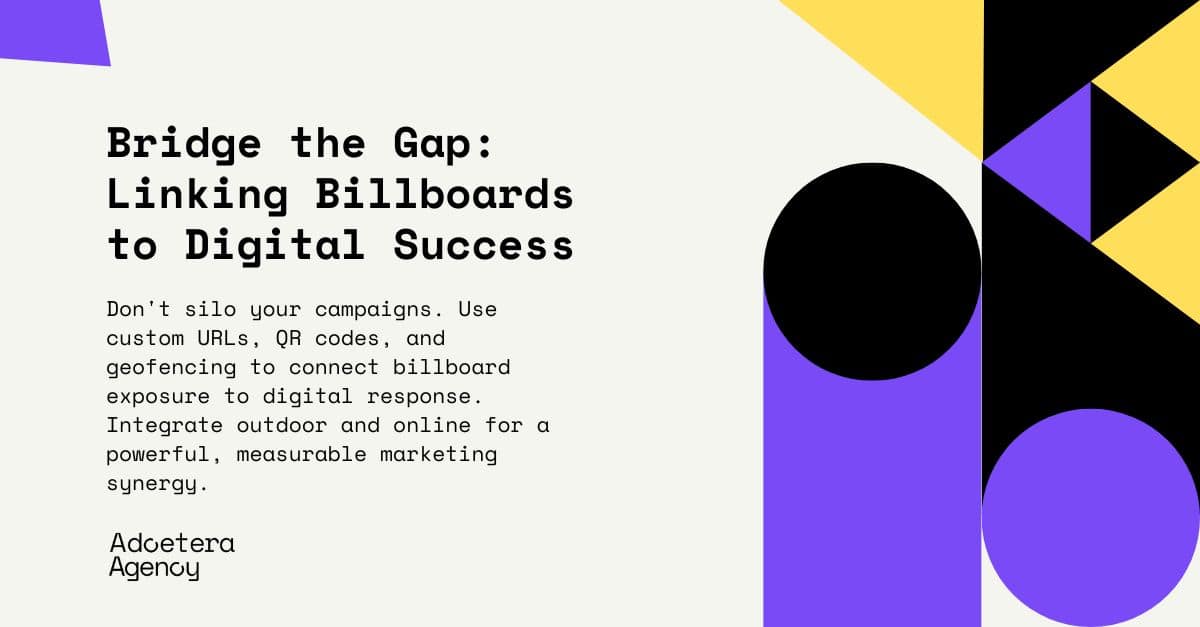 Graphic promoting integrated billboard ads with digital marketing strategies by Adoetera Agency. The text encourages bridging the gap between billboards and digital success by using custom URLs, QR codes, and geofencing to connect billboard exposure to digital response for a powerful and measurable marketing synergy.